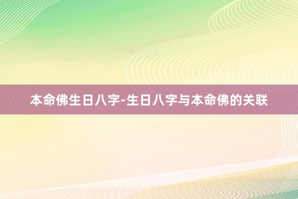 本命佛生日八字-生日八字与本命佛的关联